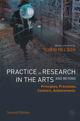 La práctica como investigación en las artes (y más allá): Principios, procesos, contextos y logros - Practice as Research in the Arts (and Beyond): Principles, Processes, Contexts, Achievements