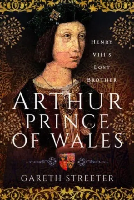 Arturo, Príncipe de Gales: El hermano perdido de Enrique VIII - Arthur, Prince of Wales: Henry VIII's Lost Brother