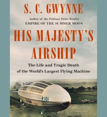 El dirigible de Su Majestad: Vida y trágica muerte de la mayor máquina voladora del mundo - His Majesty's Airship: The Life and Tragic Death of the World's Largest Flying Machine