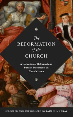 La Reforma de la Iglesia: Una Colección de Documentos Reformados y Puritanos sobre Temas de la Iglesia - The Reformation of the Church: A Collection of Reformed and Puritan Documents on Church Issues