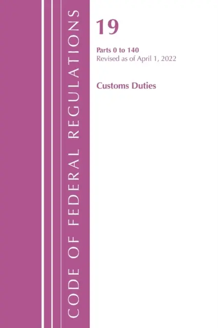 Código de Regulaciones Federales, Título 19 Derechos de Aduana 0-140, 2022 (Oficina del Registro Federal (U S )) - Code of Federal Regulations, Title 19 Customs Duties 0-140, 2022 (Office of the Federal Register (U S ))