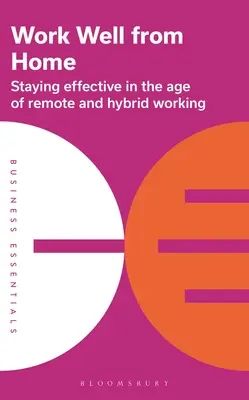 Trabajar bien desde casa: Cómo seguir siendo eficaz en la era del trabajo a distancia e híbrido - Work Well from Home: Staying Effective in the Age of Remote and Hybrid Working