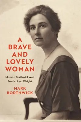 Una mujer valiente y encantadora: Mamah Borthwick y Frank Lloyd Wright - A Brave and Lovely Woman: Mamah Borthwick and Frank Lloyd Wright
