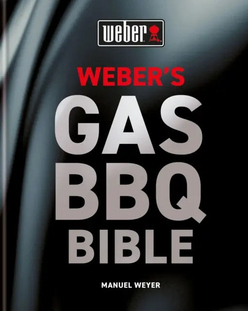 La Biblia de la barbacoa de gas de Weber - Weber's Gas Barbecue Bible