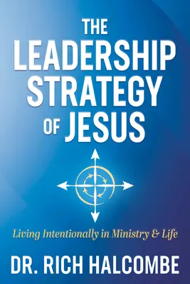 La estrategia de liderazgo de Jesús: Vivir intencionadamente en el ministerio y en la vida - The Leadership Strategy of Jesus: Living Intentionally in Ministry and Life