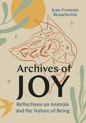 Archivos de la alegría: Reflexiones sobre los animales y la naturaleza del ser - Archives of Joy: Reflections on Animals and the Nature of Being