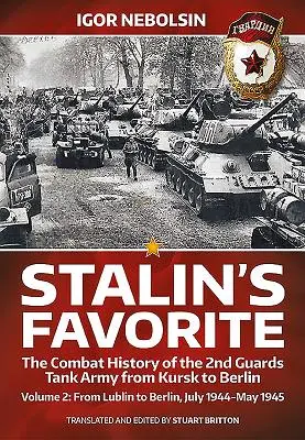 El favorito de Stalin: La historia de combate del 2º Ejército de Tanques de la Guardia de Kursk a Berlín: Volumen 2 - De Lublin a Berlín Julio de 1944 - Mayo de 1945 - Stalin's Favorite: The Combat History of the 2nd Guards Tank Army from Kursk to Berlin: Volume 2 - From Lublin to Berlin July 1944 - May 1945