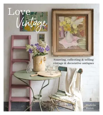 Love Vintage: Búsqueda, colección y venta de antigüedades vintage y decorativas - Love Vintage: Sourcing, Collecting and Selling Vintage and Decorative Antiques