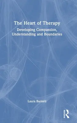 El corazón de la terapia: Desarrollar la compasión, la comprensión y los límites - The Heart of Therapy: Developing Compassion, Understanding and Boundaries