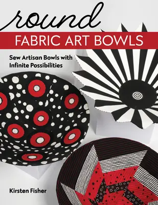 Tazones redondos de tela: Cosa cuencos artesanales con infinitas posibilidades - Round Fabric Art Bowls: Sew Artisan Bowls with Infinite Possibilities