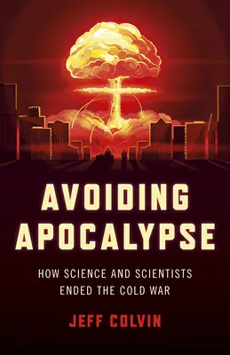 Evitar el Apocalipsis: Cómo la ciencia y los científicos pusieron fin a la Guerra Fría - Avoiding Apocalypse: How Science and Scientists Ended the Cold War