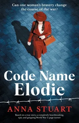 Código Elodie: Basada en una historia real, una novela desgarradora, épica y apasionante sobre la Segunda Guerra Mundial. - Code Name Elodie: Based on a true story, a completely heartbreaking, epic and gripping World War 2 page-turner