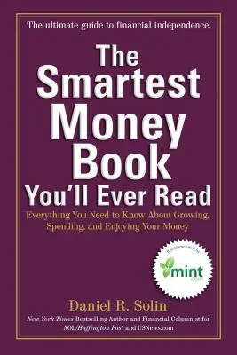 El libro sobre dinero más inteligente que jamás haya leído: Todo lo que necesita saber sobre cómo hacer crecer, gastar y disfrutar su dinero - The Smartest Money Book You'll Ever Read: Everything You Need to Know about Growing, Spending, and Enjoying Your Money