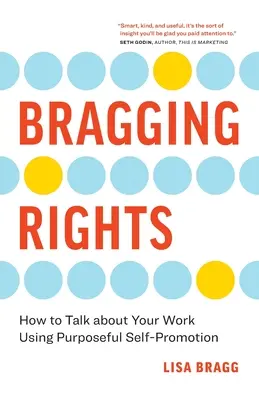 El derecho a presumir: Cómo hablar de tu trabajo utilizando la autopromoción con propósito - Bragging Rights: How to Talk About Your Work Using Purposeful Self-Promotion