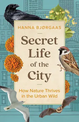 La vida secreta de la ciudad: Cómo prospera la naturaleza en la naturaleza urbana - Secret Life of the City: How Nature Thrives in the Urban Wild