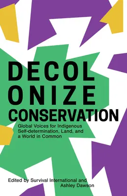 Descolonizar la conservación: Voces globales por la autodeterminación indígena, la tierra y un mundo en común - Decolonize Conservation: Global Voices for Indigenous Self-Determination, Land, and a World in Common