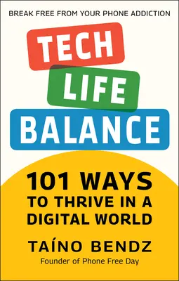 Equilibrio tecnología-vida: 101 maneras de prosperar en un mundo digital - Tech-Life Balance: 101 Ways to Thrive in a Digital World