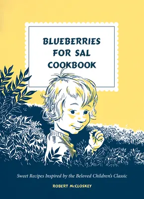 Libro de cocina Blueberries for Sal: Recetas dulces inspiradas en el querido clásico infantil - Blueberries for Sal Cookbook: Sweet Recipes Inspired by the Beloved Children's Classic