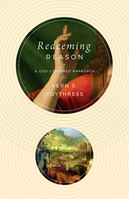 La razón redentora: Un enfoque centrado en Dios - Redeeming Reason: A God-Centered Approach