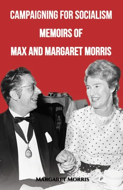 Campaña por el socialismo: Memorias de Max y Margaret Morris - Campaigning for Socialism: Memoirs of Max and Margaret Morris