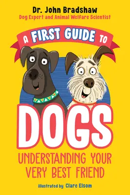 La primera guía del perro: cómo entender a su mejor amigo - A First Guide to Dogs: Understanding Your Very Best Friend