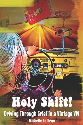 Holy Shift!: Conduciendo a través del dolor en un VW antiguo - Holy Shift!: Driving Through Grief in a Vintage VW