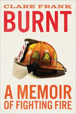 Quemado: Memorias de la lucha contra el fuego - Burnt: A Memoir of Fighting Fire