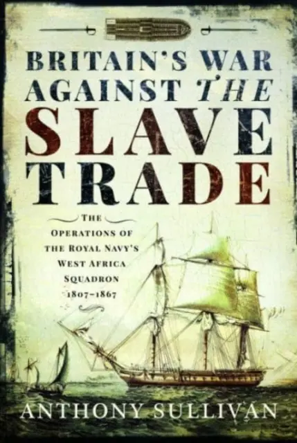 La guerra británica contra la trata de esclavos: las operaciones de la escuadra de la Royal Navy en África Occidental, 1807-1867 - Britain's War Against the Slave Trade: The Operations of the Royal Navy's West Africa Squadron, 1807-1867