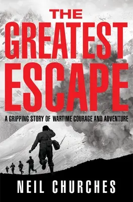 La mayor evasión: Una apasionante historia de valor y aventura en tiempos de guerra - The Greatest Escape: A Gripping Story of Wartime Courage and Adventure