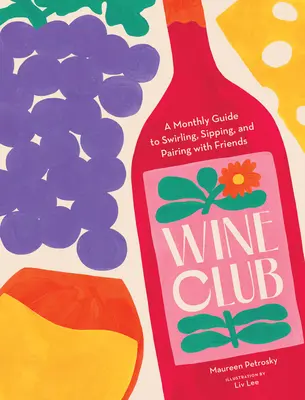 Club de vinos: Una guía mensual para beber, beber y maridar con amigos - Wine Club: A Monthly Guide to Swirling, Sipping, and Pairing with Friends