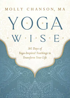 Yoga sabio: 365 días de enseñanzas inspiradas en el yoga para transformar tu vida - Yoga Wise: 365 Days of Yoga-Inspired Teachings to Transform Your Life