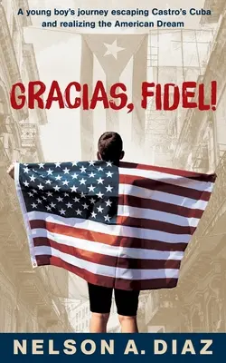 Gracias, Fidel El viaje de un joven que escapa de la Cuba castrista y hace realidad el sueño americano - Gracias, Fidel!: A young boy's journey escaping Castro's Cuba and realizing the American Dream