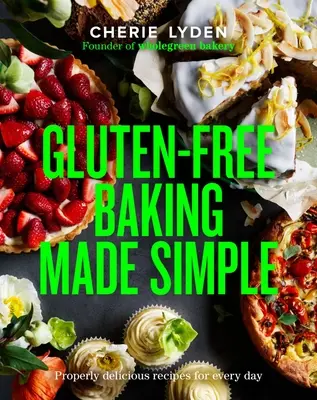 Gluten-Free Baking Made Simple: Recetas deliciosas para todos los días - Gluten-Free Baking Made Simple: Properly Delicious Recipes for Every Day