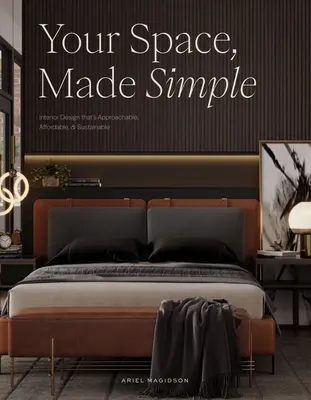 Your Space, Made Simple: Diseño de interiores accesible, asequible y sostenible - Your Space, Made Simple: Interior Design That's Approachable, Affordable, and Sustainable