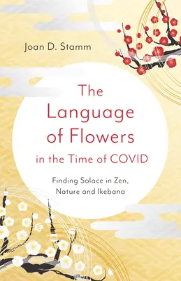 El lenguaje de las flores en tiempos de Covid: encontrar consuelo en el zen, la naturaleza y el ikebana - The Language of Flowers in the Time of Covid: Finding Solace in Zen, Nature and Ikebana