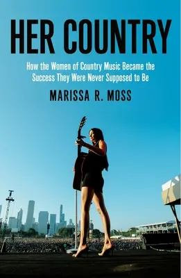 Su país: Cómo las mujeres de la música country rompieron el viejo club de los chicos - Her Country: How the Women of Country Music Busted Up the Old Boys Club