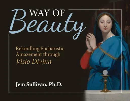 Camino de belleza: Reavivar el asombro eucarístico a través de VISIO Divina - Way of Beauty: Rekindling Eucharistic Amazement Through VISIO Divina