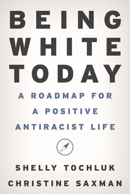 Ser blanco hoy: Una hoja de ruta para una vida antirracista positiva - Being White Today: A Roadmap for a Positive Antiracist Life