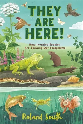 Ya están aquí: Cómo las especies invasoras están arruinando nuestros ecosistemas - They Are Here!: How Invasive Species Are Spoiling Our Ecosystems