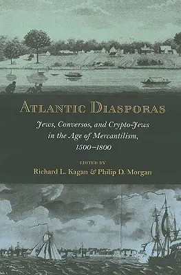 Diásporas atlánticas: Judíos, conversos y criptojudíos en la era del mercantilismo, 1500-1800 - Atlantic Diasporas: Jews, Conversos, and Crypto-Jews in the Age of Mercantilism, 1500-1800