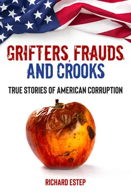 Estafadores, fraudes y sinvergüenzas: Historias reales de la corrupción en Estados Unidos - Grifters, Frauds, and Crooks: True Stories of American Corruption