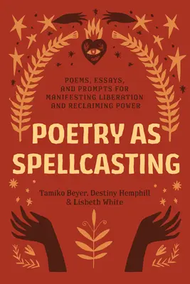 La poesía como hechicería: Poemas, ensayos y estímulos para manifestar la liberación y reclamar el poder - Poetry as Spellcasting: Poems, Essays, and Prompts for Manifesting Liberation and Reclaiming Power