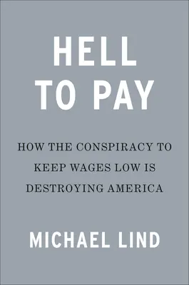 El infierno por pagar: Cómo la supresión de salarios está destruyendo América - Hell to Pay: How the Suppression of Wages Is Destroying America