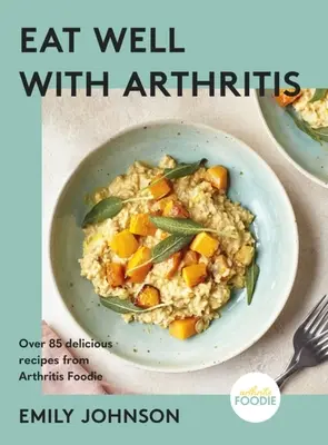 Comer bien con artritis: Más de 85 deliciosas recetas de Arthritis Foodie - Eat Well with Arthritis: Over 85 Delicious Recipes from Arthritis Foodie