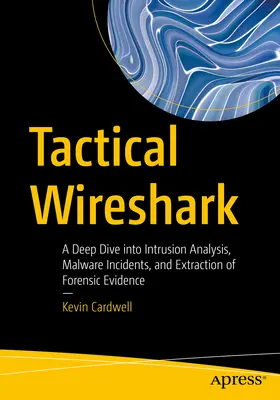Wireshark táctico: A Deep Dive Into Intrusion Analysis, Malware Incidents, and Extraction of Forensic Evidence (Análisis de intrusiones, incidentes de malware y extracción de pruebas forenses) - Tactical Wireshark: A Deep Dive Into Intrusion Analysis, Malware Incidents, and Extraction of Forensic Evidence