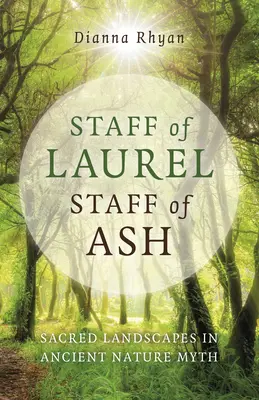 Báculo de laurel, báculo de fresno: paisajes sagrados en los antiguos mitos de la naturaleza - Staff of Laurel, Staff of Ash: Sacred Landscapes in Ancient Nature Myth