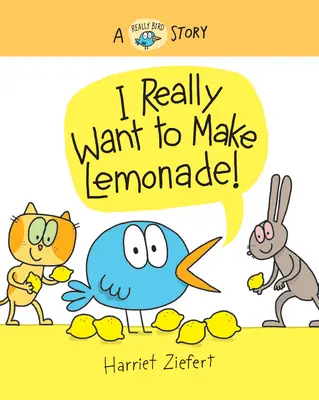 ¡Tengo muchas ganas de hacer limonada! Un cuento muy de pájaros - I Really Want to Make Lemonade!: A Really Bird Story