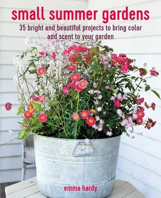 Pequeños jardines de verano: 35 proyectos brillantes y hermosos para dar color y aroma a su jardín - Small Summer Gardens: 35 Bright and Beautiful Projects to Bring Color and Scent to Your Garden