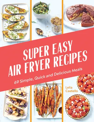 Super Easy Air Fryer Recipes: 69 Platos Sencillos, Rápidos y Deliciosos - Super Easy Air Fryer Recipes: 69 Simple, Quick and Delicious Meals