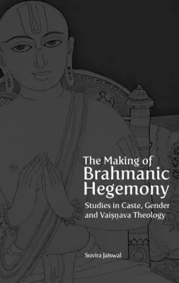 La formación de la hegemonía brahmánica: Estudios de Casta, Género y Teología Vaishnava - The Making of Brahmanic Hegemony: Studies in Caste, Gender and Vaishnava Theology